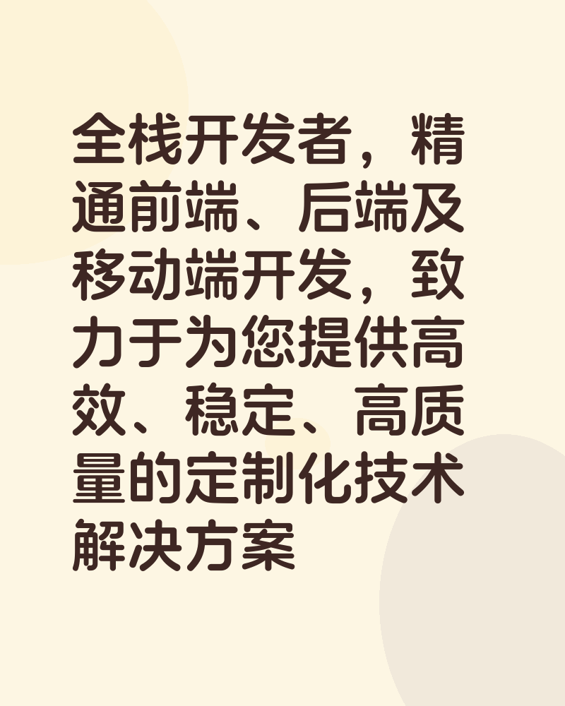 全栈开发者，精通前端、后端及移动端开发，致力于为您提供高效、稳定、高质量的定制化技术解决方案