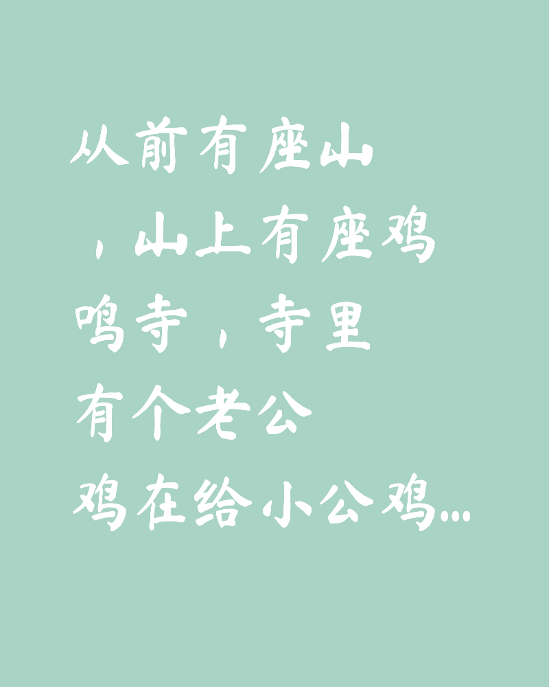 从前有座山，山上有座鸡鸣寺，寺里有个老公鸡在给小公鸡讲故事。他说，你来啦！