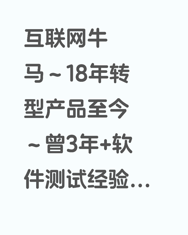 互联网牛马~18年转型产品至今~曾3年+软件测试经验~